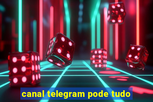 canal telegram pode tudo